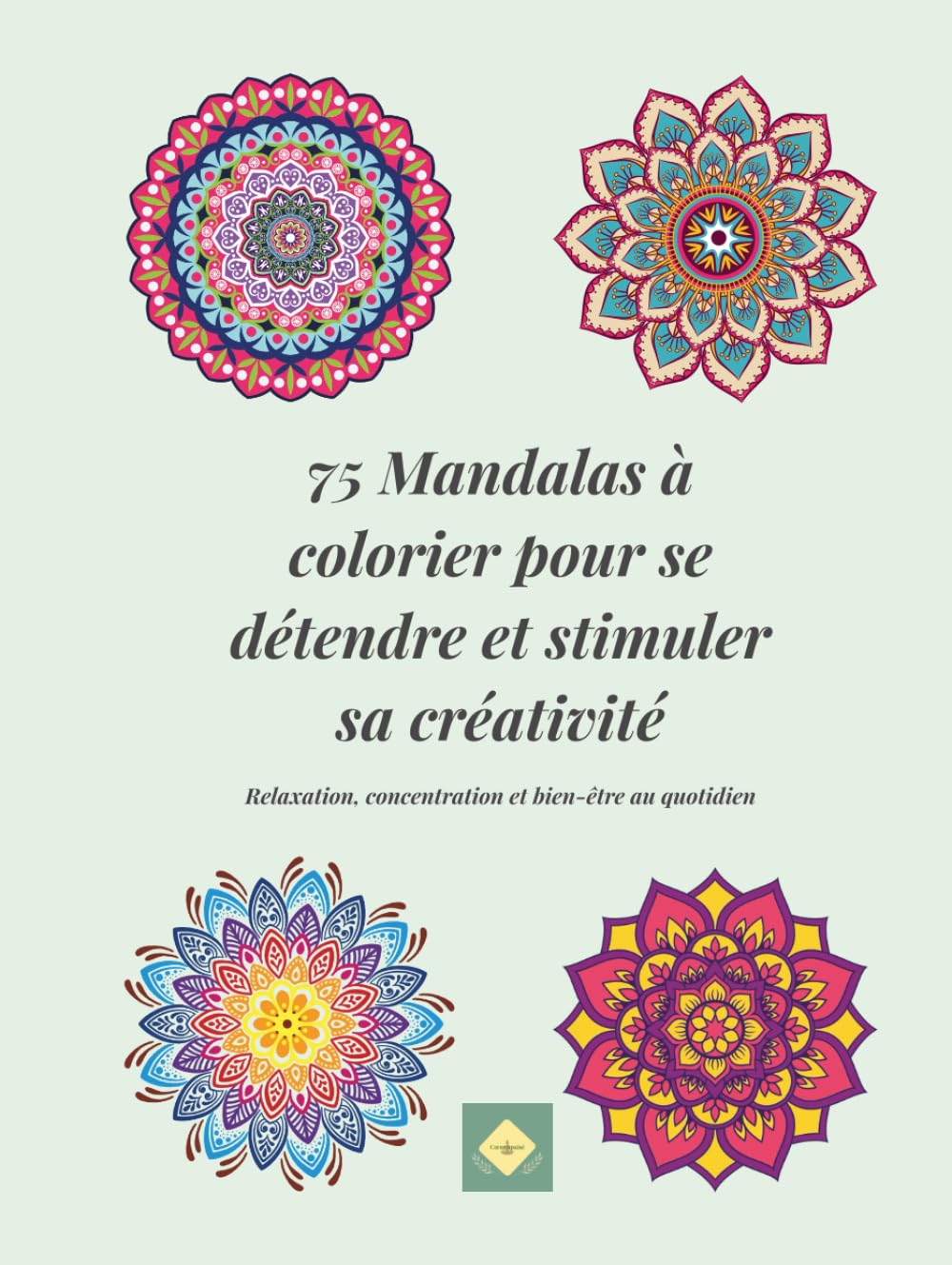 75 Mandalas à colorier pour se détendre et stimuler la créativité: Relaxation, concentration et bien-être au quotidien