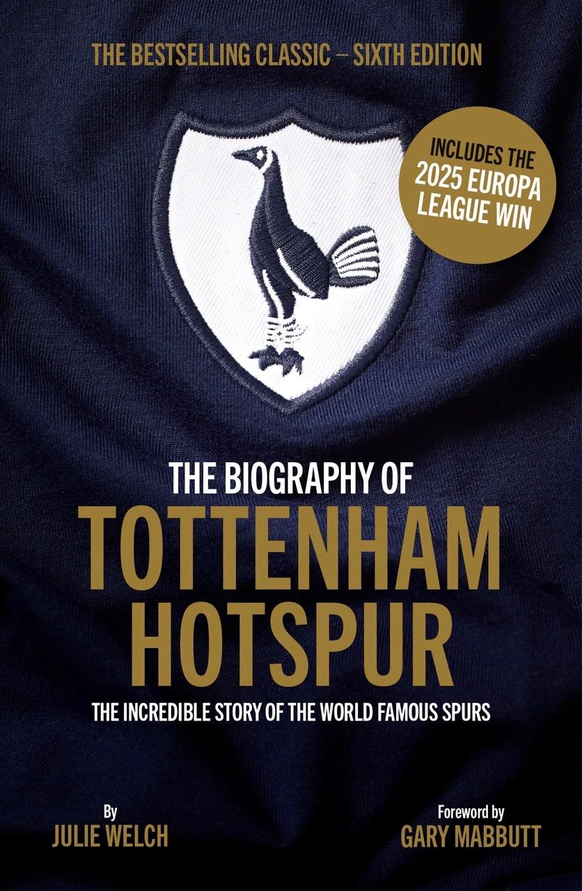 The Biography of Tottenham Hotspur: 6th Edition: Includes 2025 Europa League Victory: The Incredible Story of the World Famous Spurs