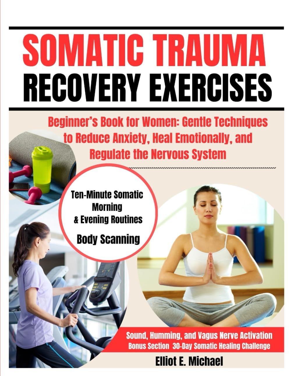 SOMATIC TRAUMA RECOVERY EXERCISES: Beginner’s Book for Women: Gentle Techniques to Reduce Anxiety, Heal Emotionally, and Regulate the Nervous System