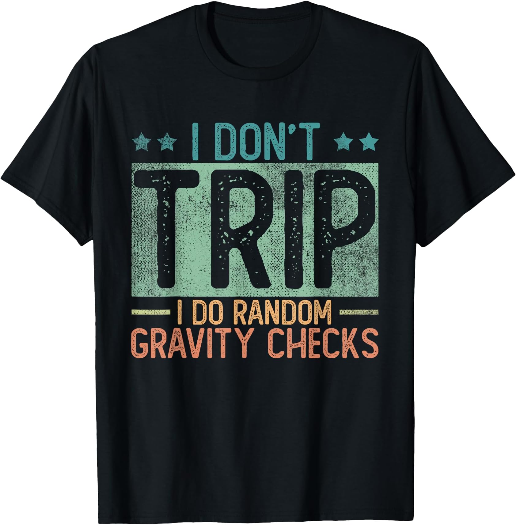 I Don't Trip I Do Random Gravity Checks | Funny Sarcastic T-Shirt