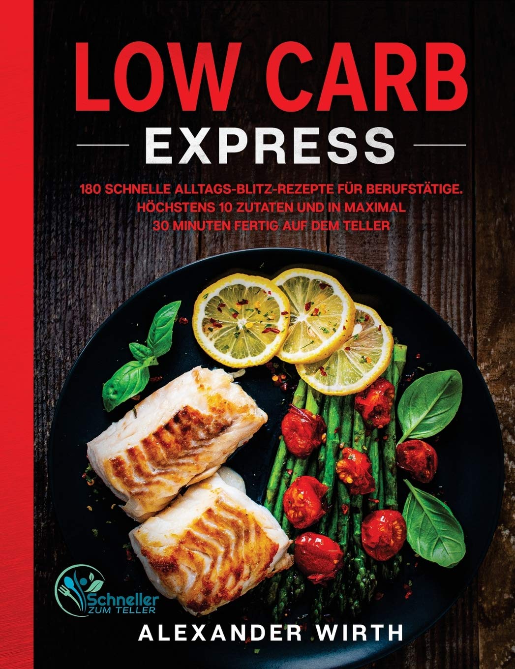 Low Carb Express: 180 schnelle Alltags-Blitz-Rezepte für Berufstätige. Höchstens 10 Zutaten und in maximal 30 Minuten fertig auf dem Teller