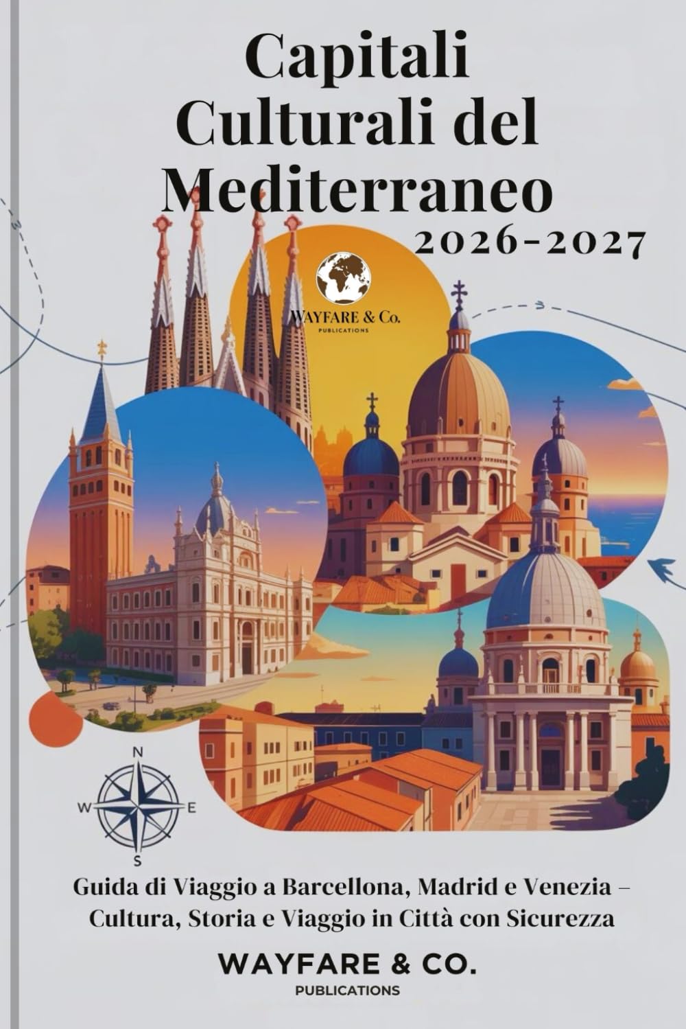 Capitali Culturali del Mediterraneo 2026–2027: Guida di Viaggio a Barcellona, Madrid e Venezia – Cultura, Storia e Viaggio in Città con Sicurezza (Collana Guide di Viaggio Wayfare & Co.)