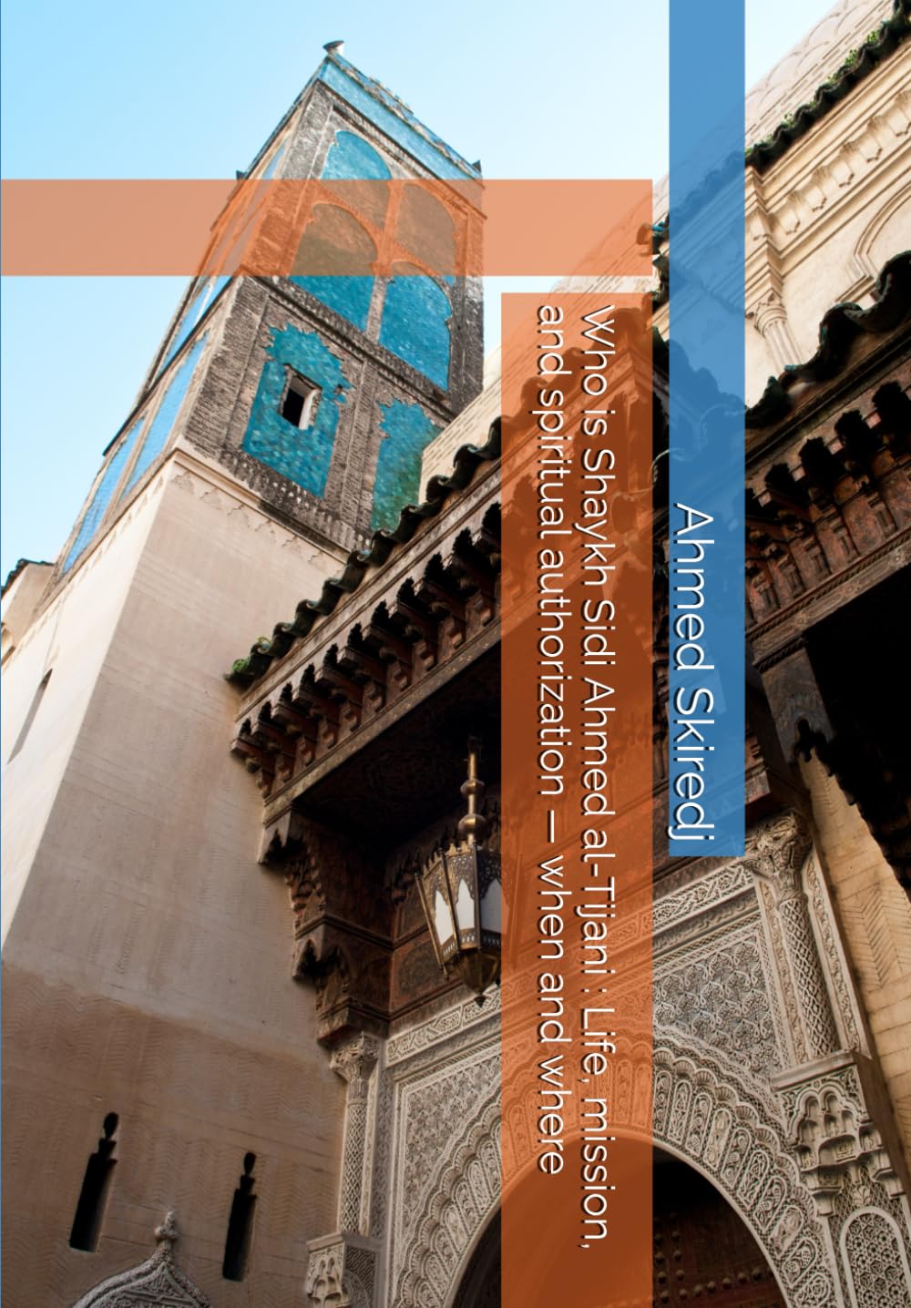 Who is Shaykh Sidi Ahmed al-Tijani : Life, mission, and spiritual authorization — when and where (The Tijaniyya Way Series: The 5W and the H)