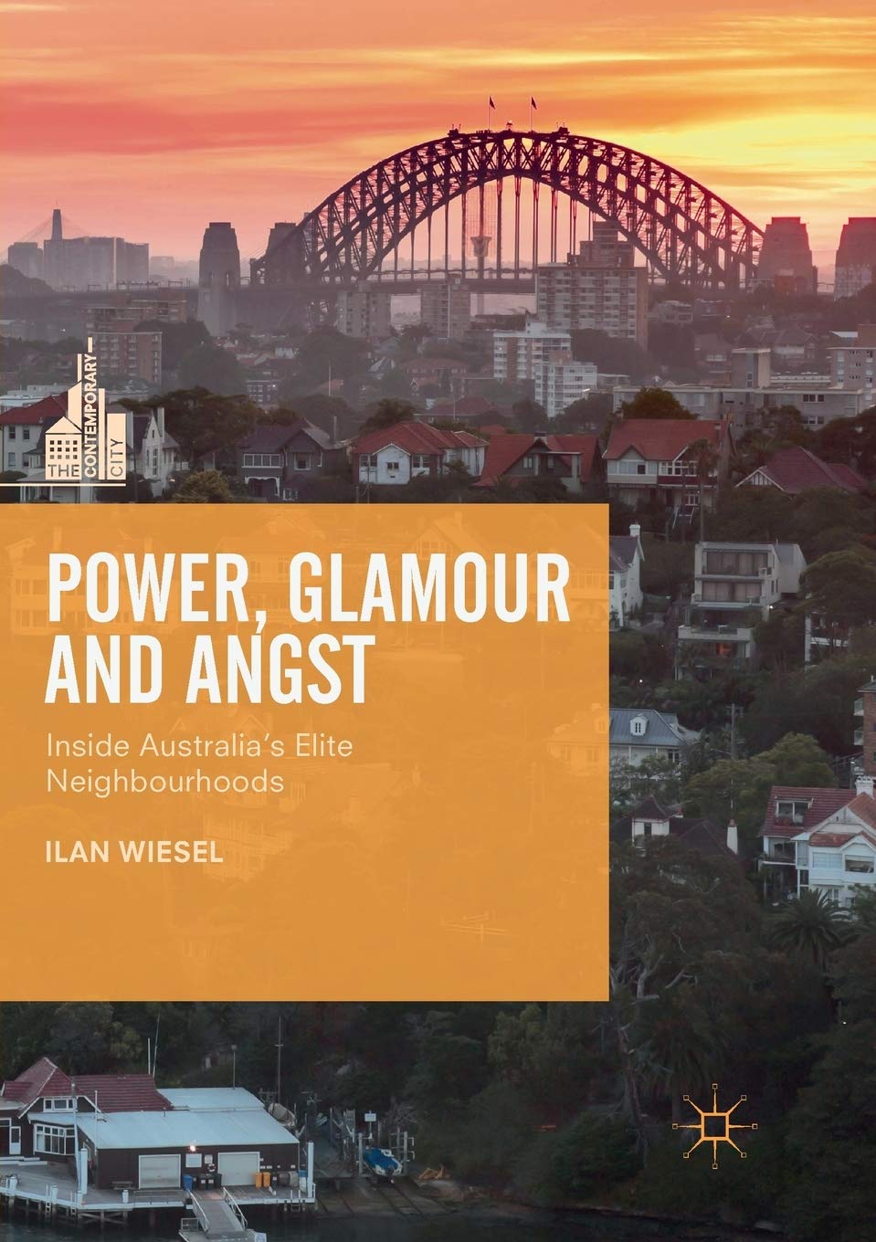 Power, Glamour and Angst: Inside Australia's Elite Neighbourhoods (The Contemporary City)