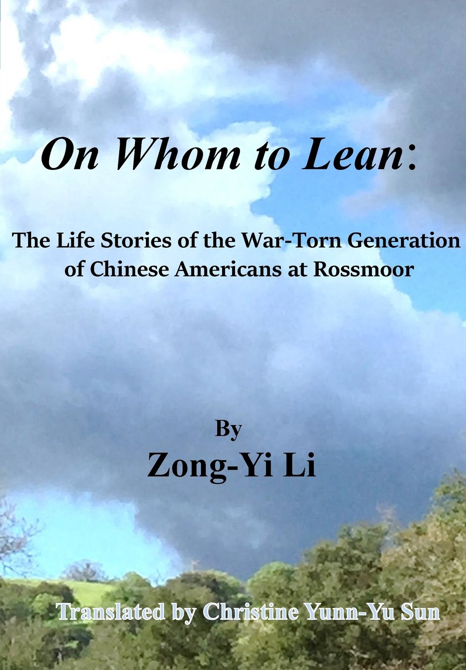 On Whom to Lean:: The Life Stories of the War-Torn Generation of Chinese Americans at Rossmoor