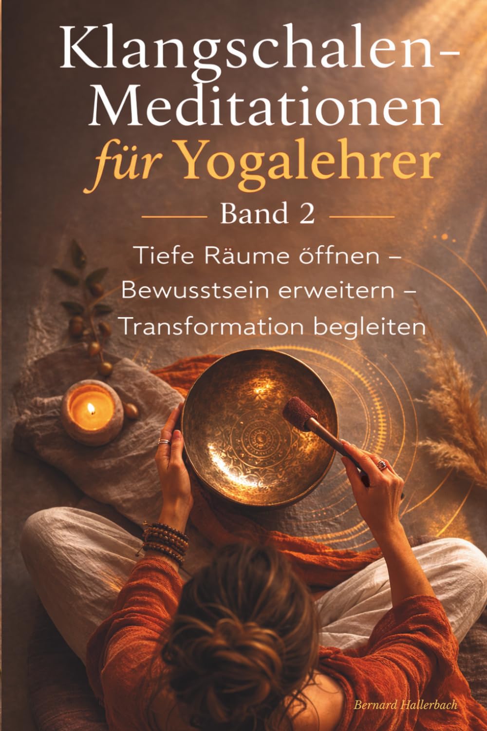 Klangschalen-Meditationen für Yogalehrer - Band 2: Tiefe Räume öffnen - Bewusstsein erweitern - Transformation begleiten