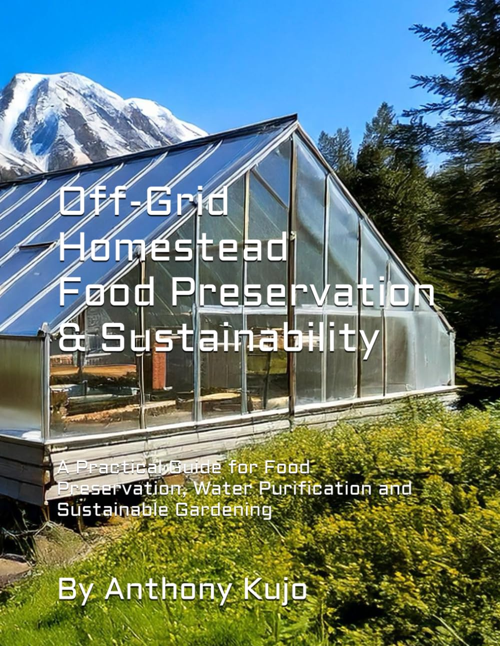 Off-Grid Homestead Food Preservation & Sustainability: A Practical Guide for Food Preservation, Water Purification and Sustainable Gardening (Off Grid