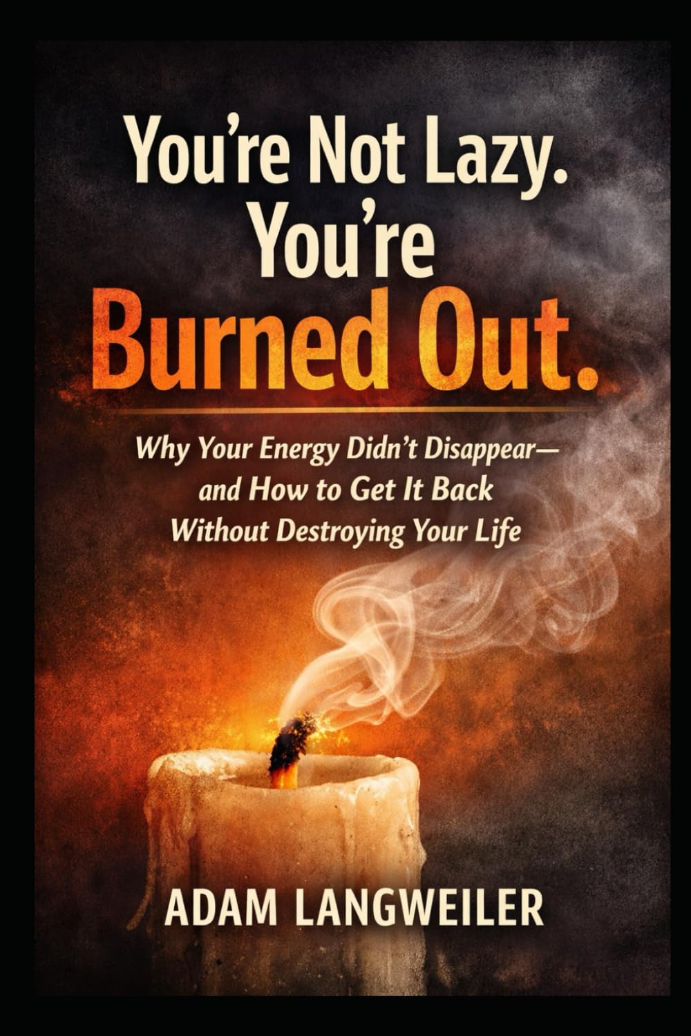 You’re Not Lazy You’re Burned Out: Why Your Energy Didn’t Disappear—and How to Get It Back Without Destroying Your Life (The Nervous System Recovery Series)