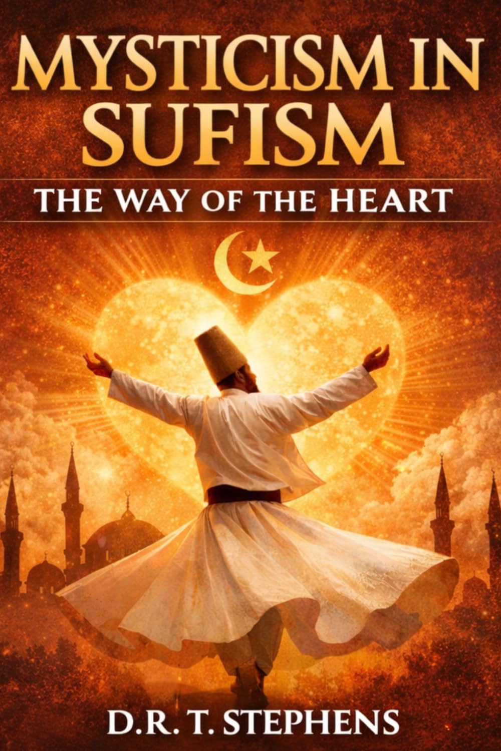 Mysticism in Sufism: The Way of the Heart: Ecstatic Practices and Philosophical Teachings