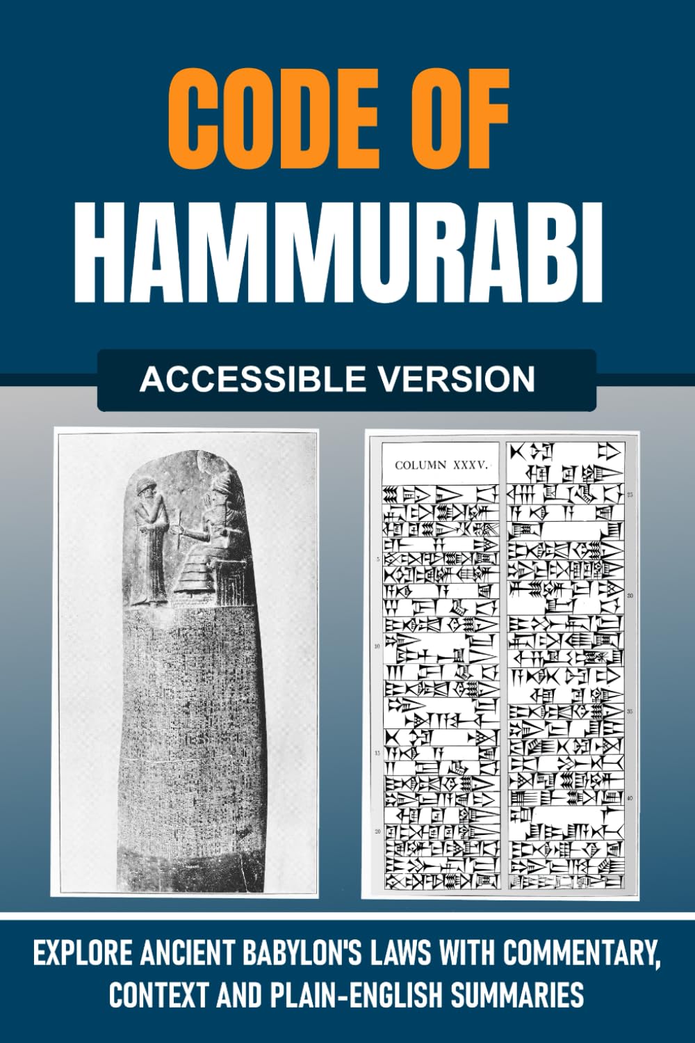 The Accessible Code Of Hammurabi: Ancient Babylon's Laws with Commentary, Context and Plain English Summaries (The Accessible Classics: Modernized with Commentary)