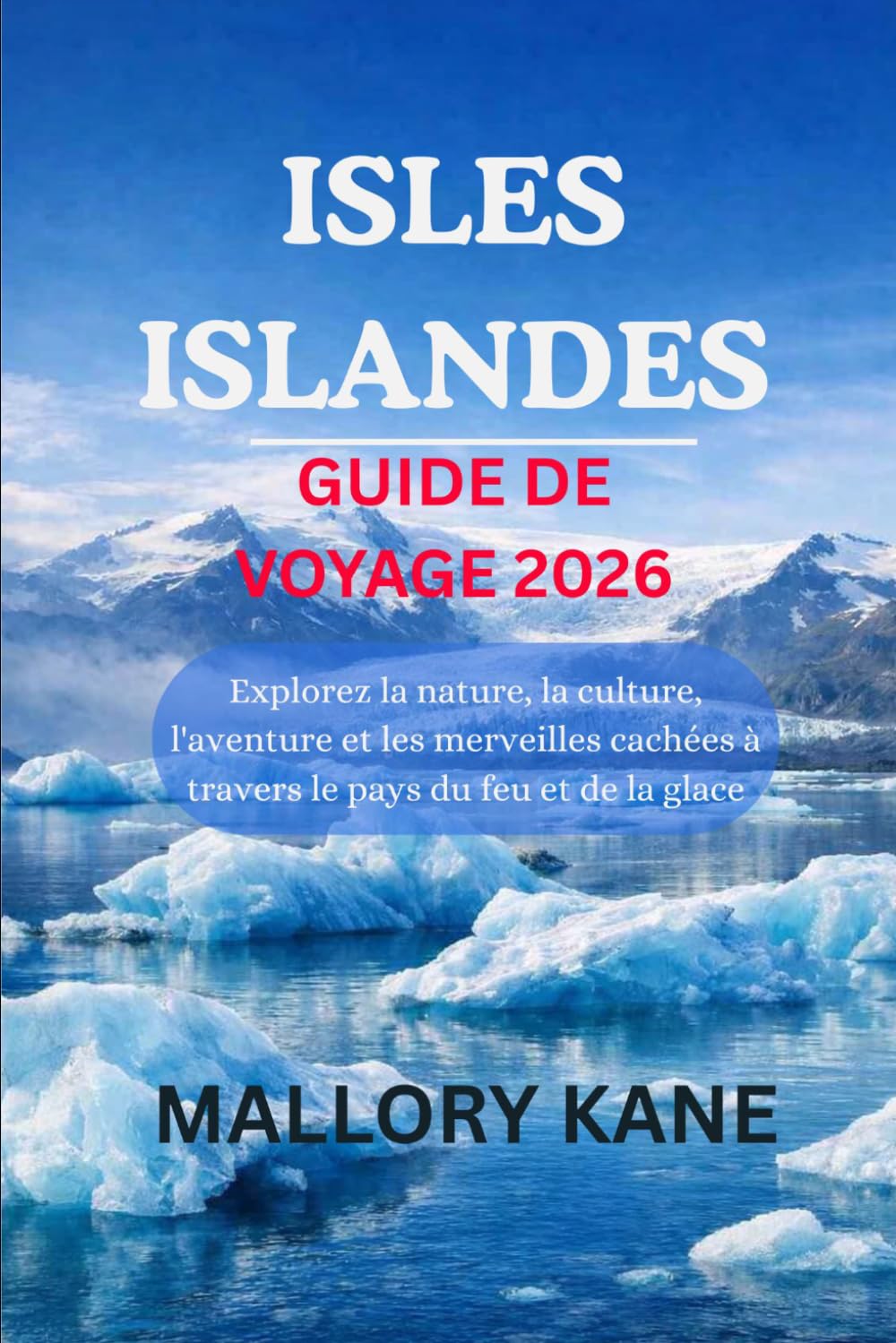 ISLES ISLANDES GUIDE DE VOYAGE 2026: Explorez la nature, la culture, l'aventure et les merveilles cachées à travers le pays du feu et de la glace