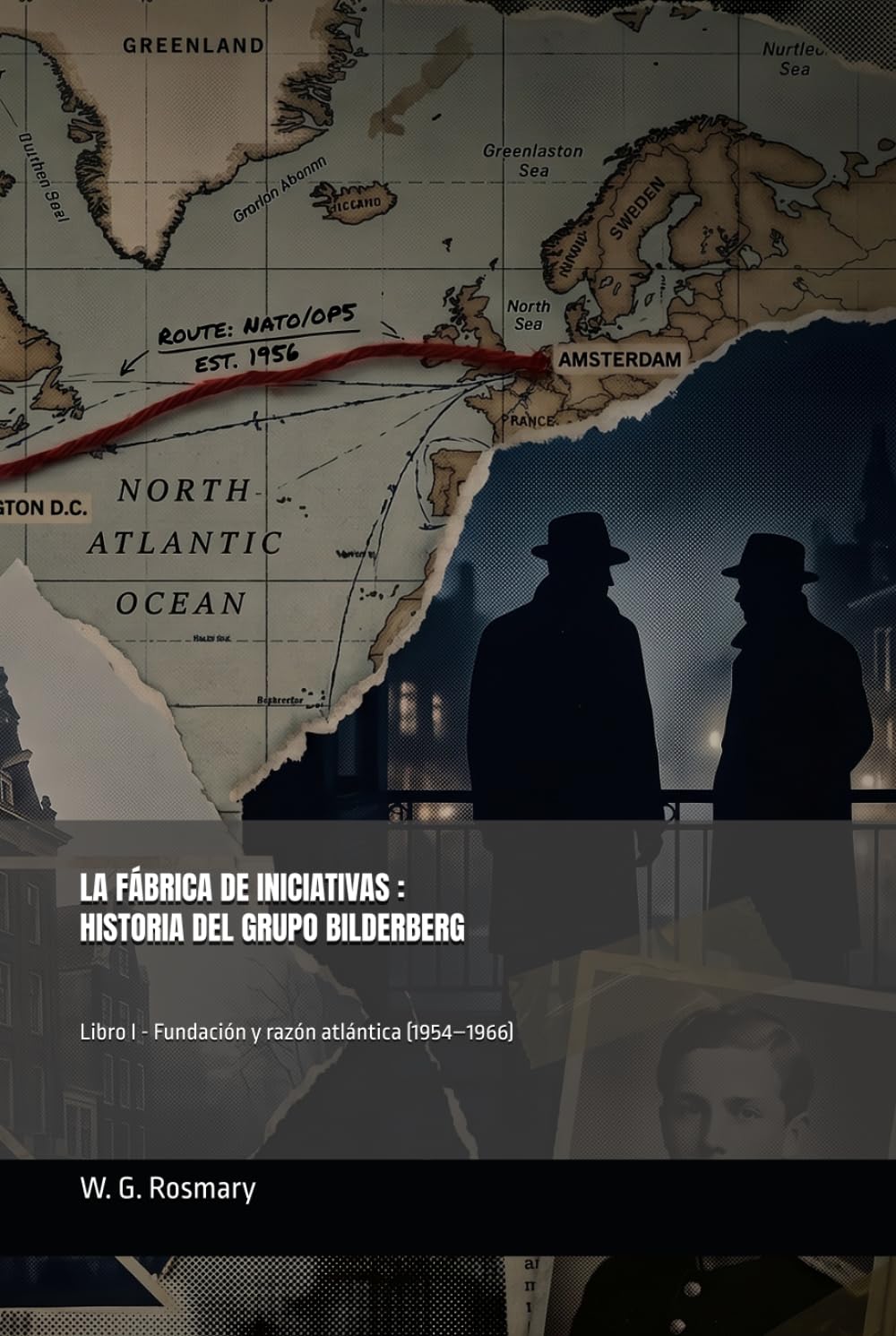 La fábrica de iniciativas: Historia del grupo Bilderberg.: Libro I - Fundación y razón atlántica (1954–1966)