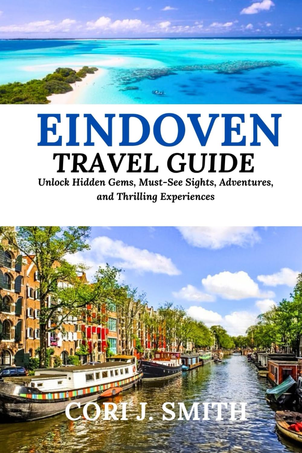 EINDHOVEN TRAVEL GUIDE 2024: Unlock Hidden Gems, Must-See Sights, Culture, Adventures, and Thrilling Experiences (Wanderlust Wonders Series: Unveiling Earth's Hidden Gems)