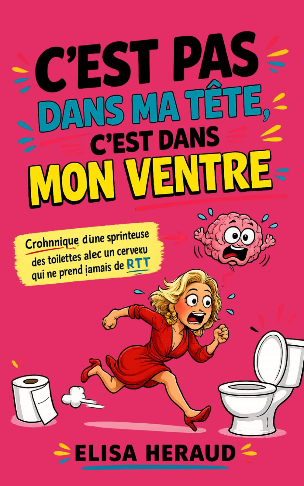 c'est pas dans ma tête c'est dans mon ventre: Chronique d'une sprinteuse des toilettes avec un cerveau qui ne prend jamais de RTT