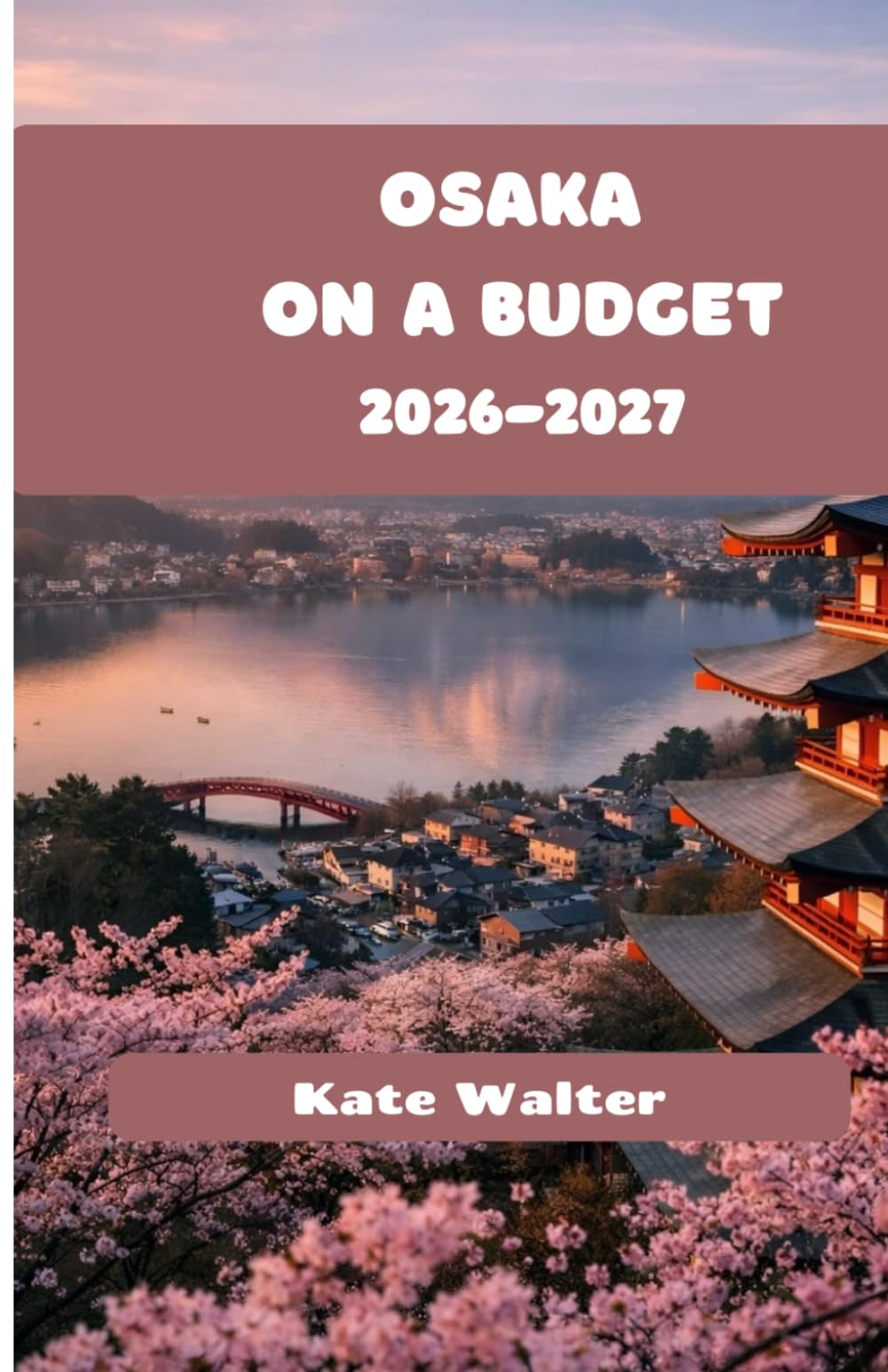 Osaka on a Budget 2026-2027 (Your Ultimate Travel Guides)