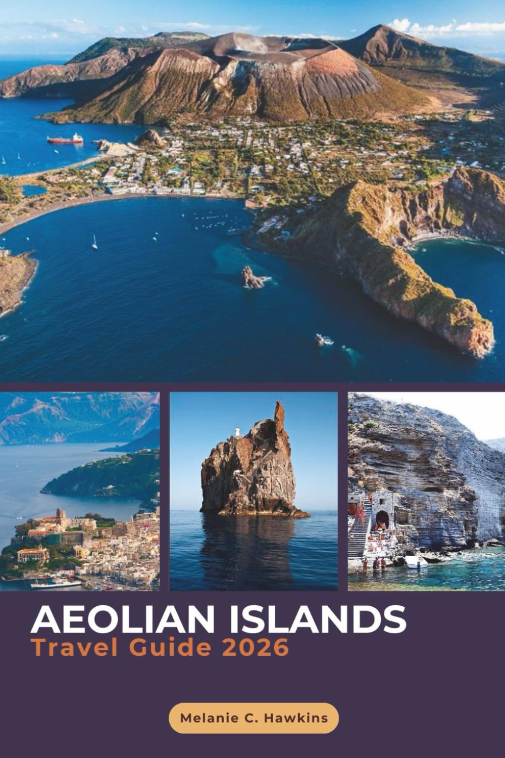 AEOLIAN ISLANDS TRAVEL GUIDE 2026: The Expert Companion to Italy’s Island-Hopping: Stromboli Volcano Adventures, Lipari & Salina, Smart Itineraries, ... and Essential Travel Tips (Detailed Maps).