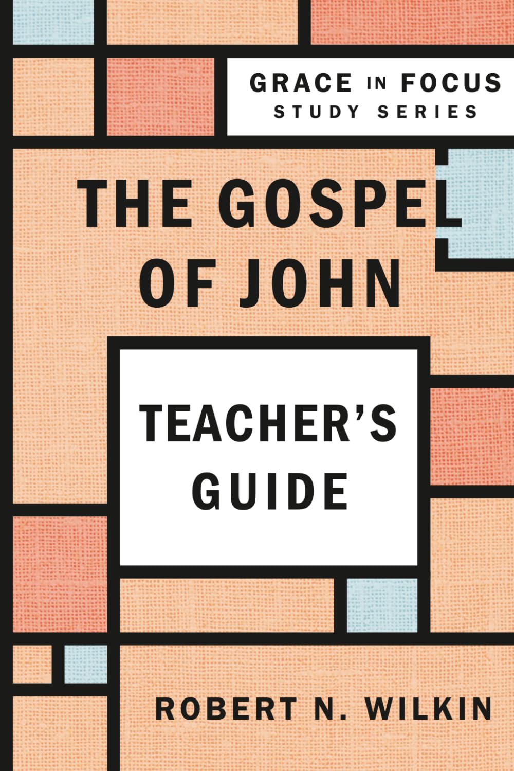 The Gospel of John, Teacher Guide (Grace in Focus Study Series)
