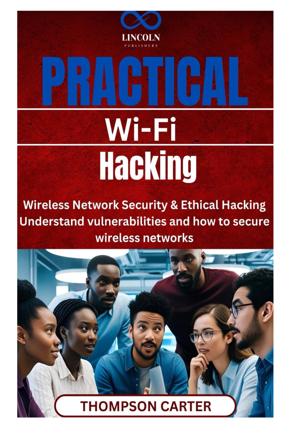 Practical Wi-Fi Hacking: Wireless Network Security & Ethical Hacking Understand vulnerabilities and how to secure wireless networks