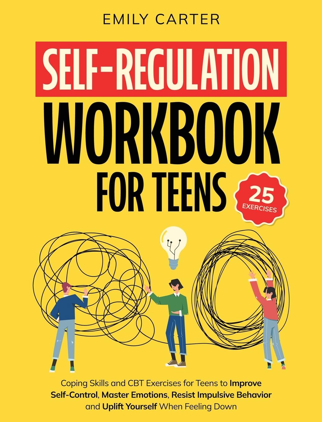 Self-Regulation Workbook for Teens: Coping Skills and CBT Exercises for Teens to Improve Self-Control, Master Emotions, Resist Impulsive Behavior and