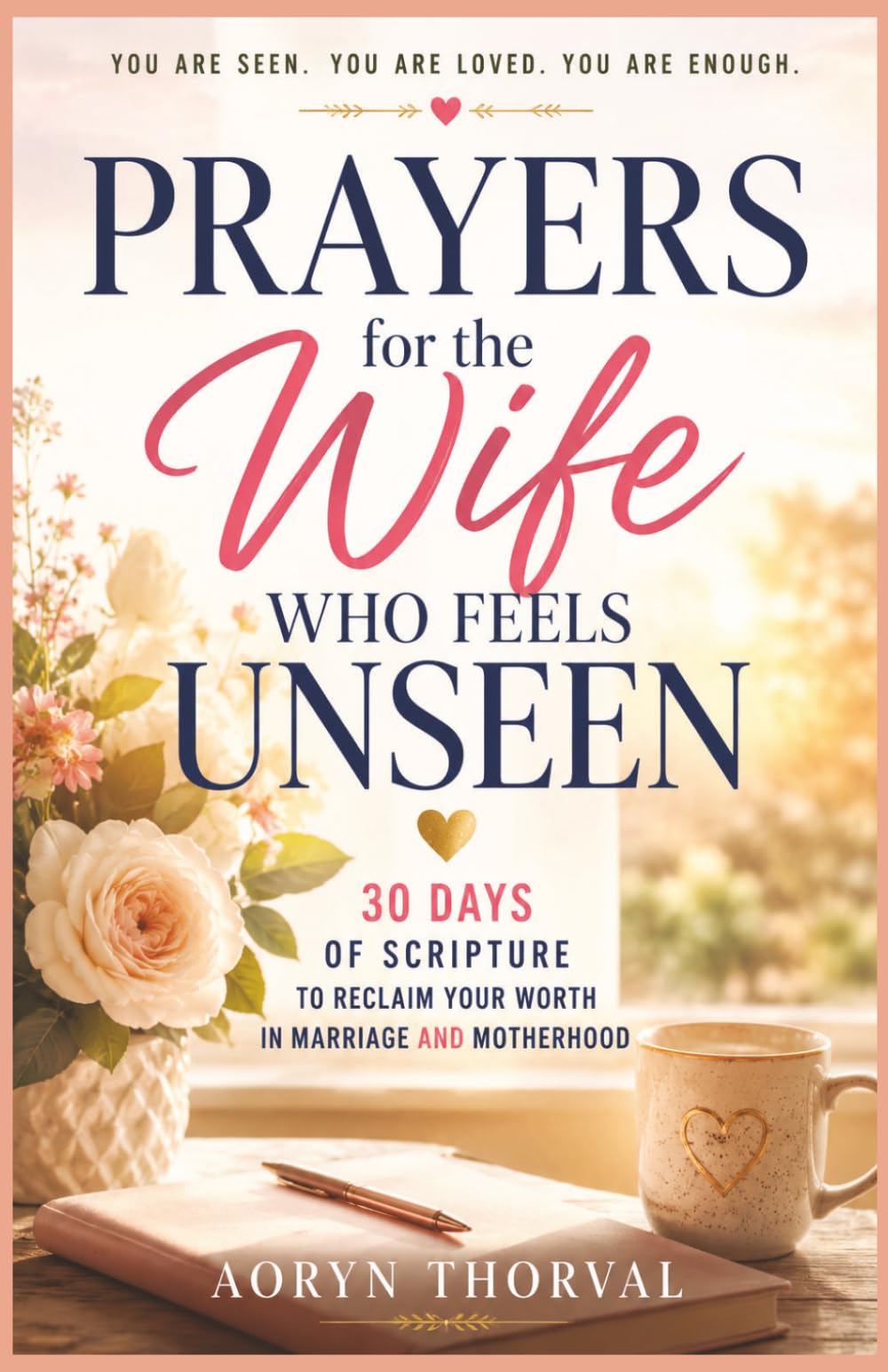 Prayers for the Wife Who Feels Unseen: 30 Days of Scripture to Reclaim Your Worth in Marriage and Motherhood (Honest Prayers Series By Aoryn Thorval)