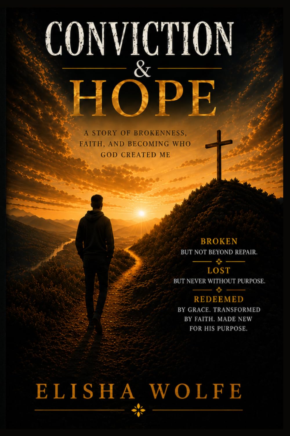 Conviction & Hope: The Story of Brokenness, Faith, and Becoming Who God Created Me: 1 (The Becoming New)
