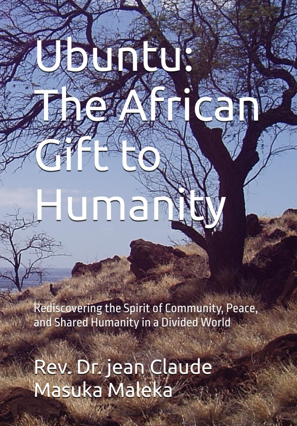 Ubuntu: The African Gift to Humanity: Rediscovering the Spirit of Community, Peace, and Shared Humanity in a Divided World