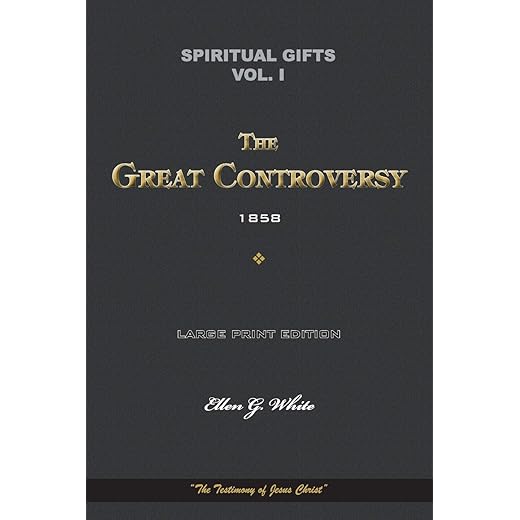 Spiritual Gifts Vol. I. The Great Controversy 1858: “The Testimony of Jesus Christ” (Spiritual Gifts Vol. I - IV)