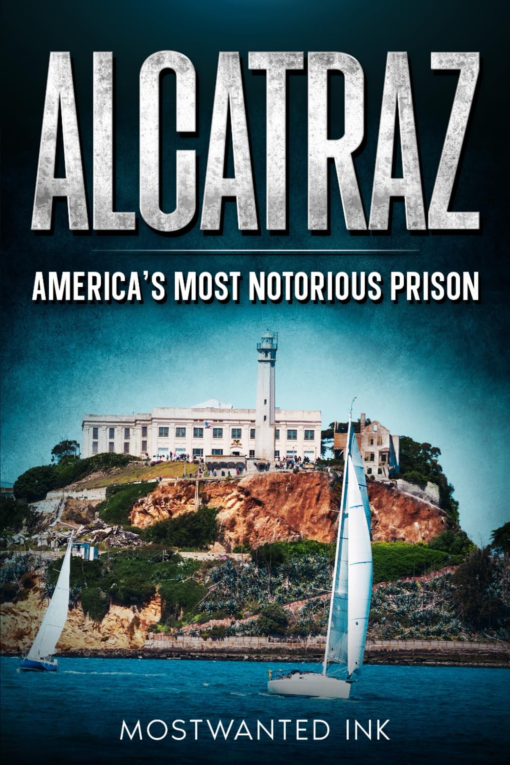 Alcatraz: America’s Most Notorious Prison: The True Story of Life, Escape, and Legacy on The Rock