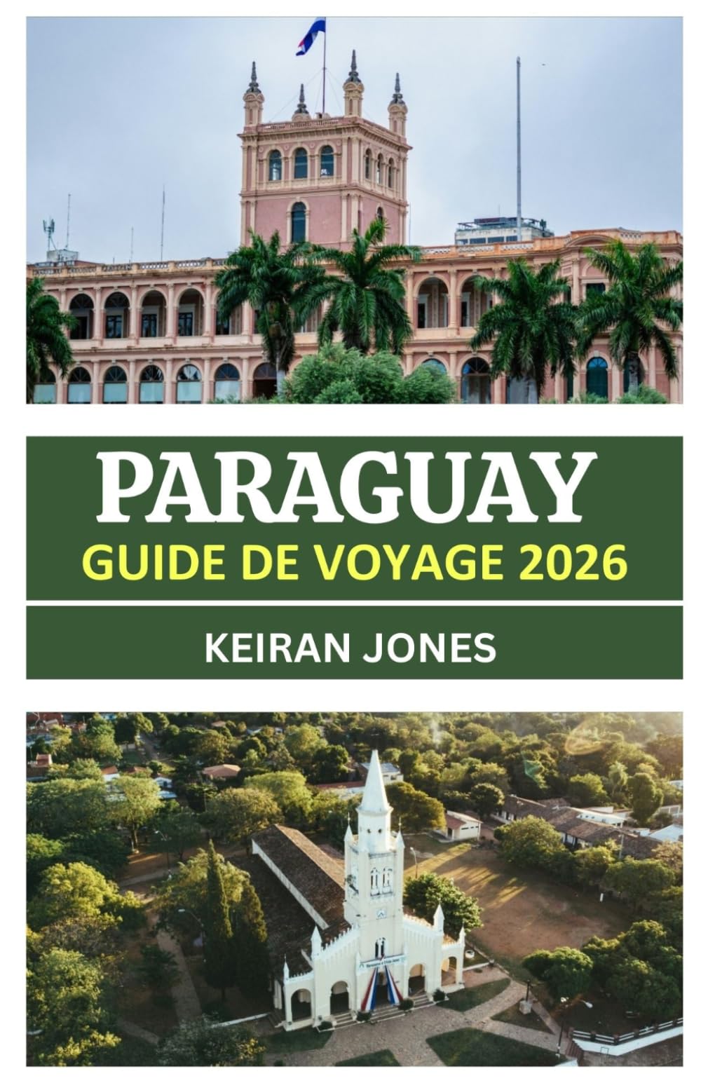 GUIDE DE VOYAGE AU PARAGUAY 2026: PARAGUAY DÉVOILÉ 2026: CULTURE, CUISINE, SENTIERS D'AVENTURE ET RENCONTRES AUTHENTIQUES AU CŒUR DE L'AMÉRIQUE DU SUD