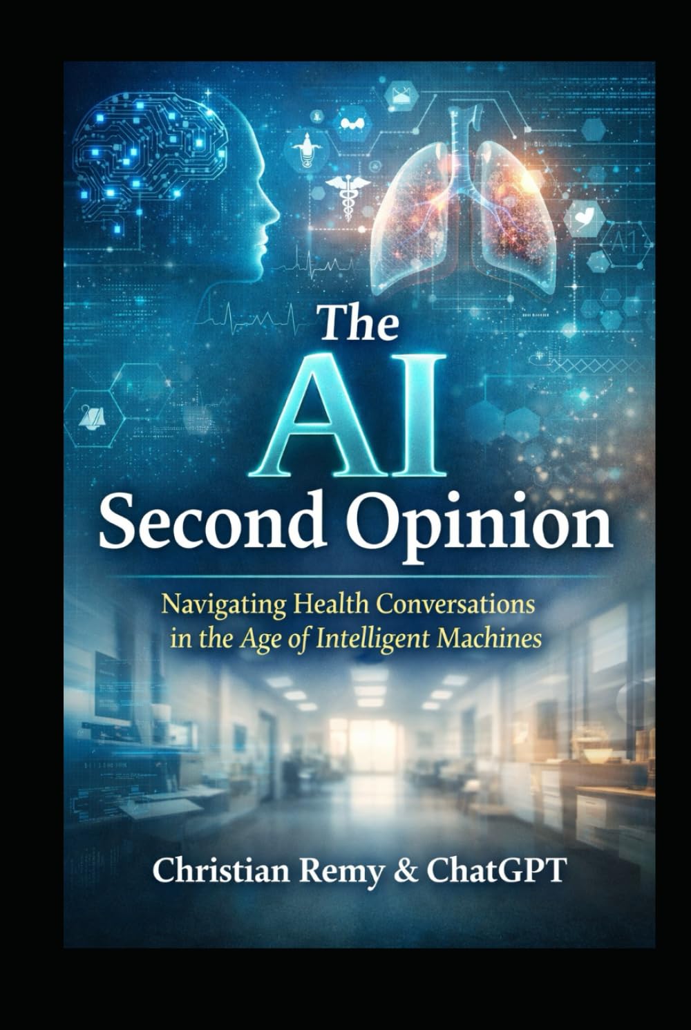 The AI Second Opinion: A Human Guide to Using ChatGPT for Health—Safely, Wisely, and Without Losing Care