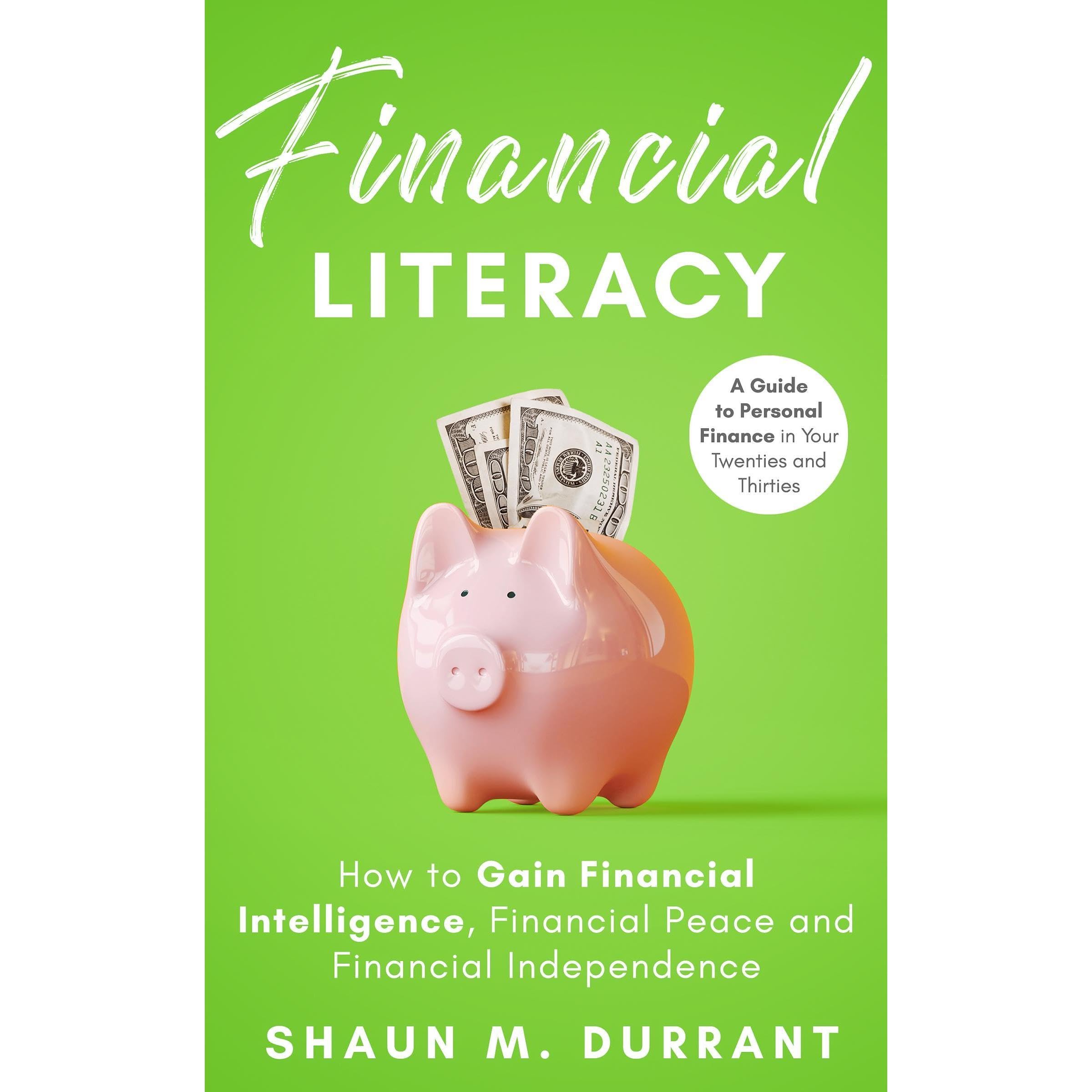 Financial Literacy: How to Gain Financial Intelligence, Financial Peace and Financial Independence.: A Guide to Personal Finance in Your Twenties and Thirties.