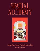 Spatial Alchemy: Design Your Home to Transform Your Life