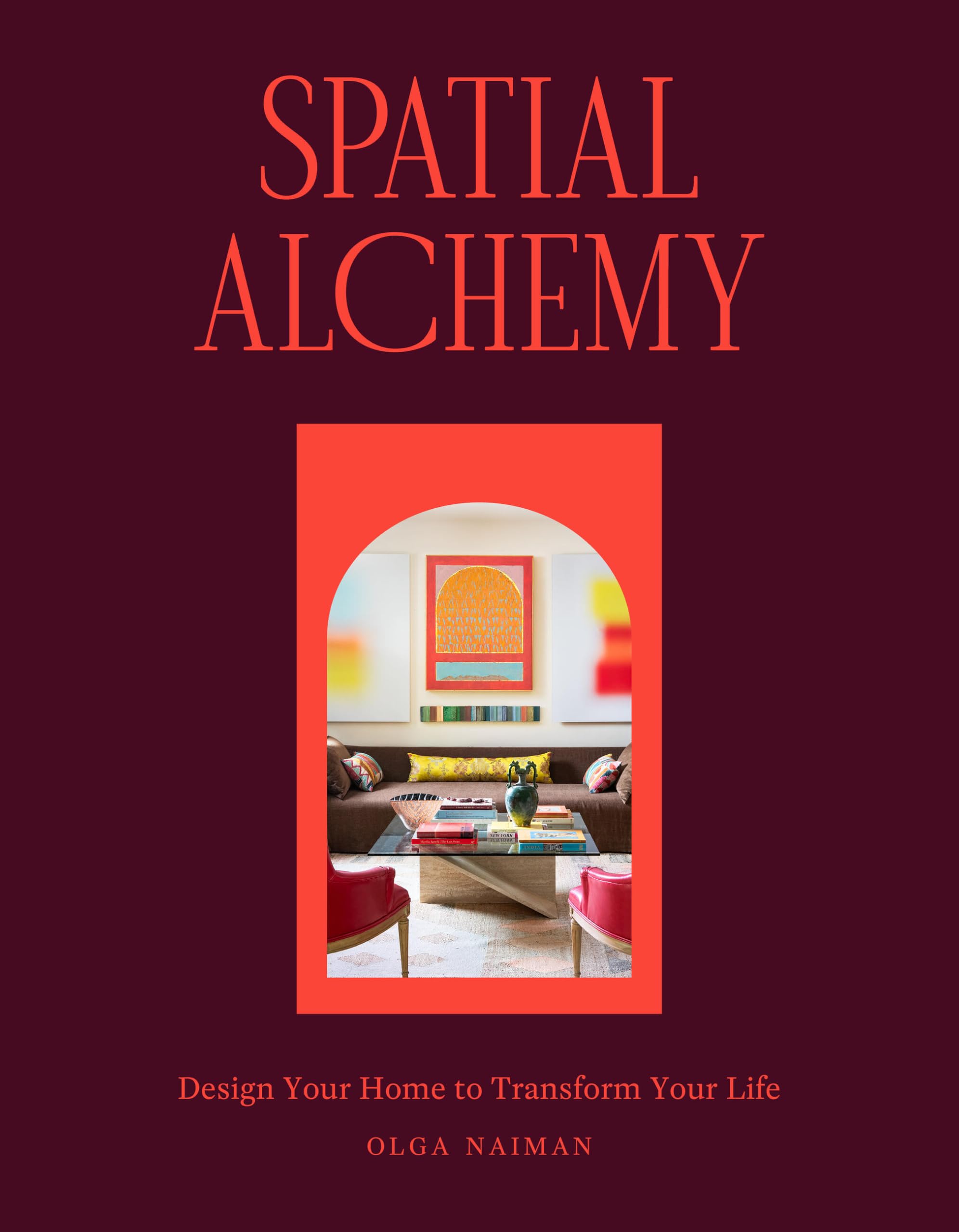 Spatial Alchemy: Design Your Home to Transform Your Life
