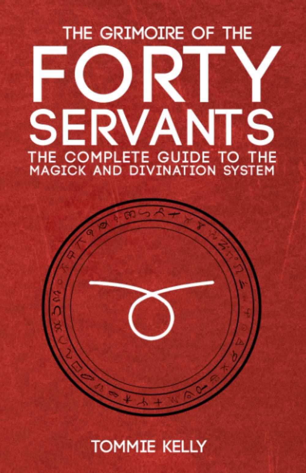 The Grimoire of The Forty Servants: The Complete Guide to the Magick and Divination System