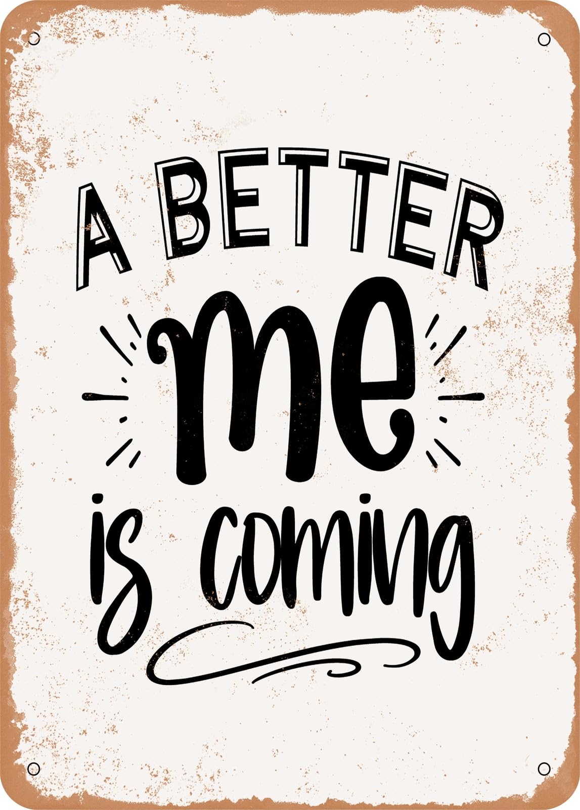 Metal Sign - A Better Me is Coming - Vintage Rusty Look home decor