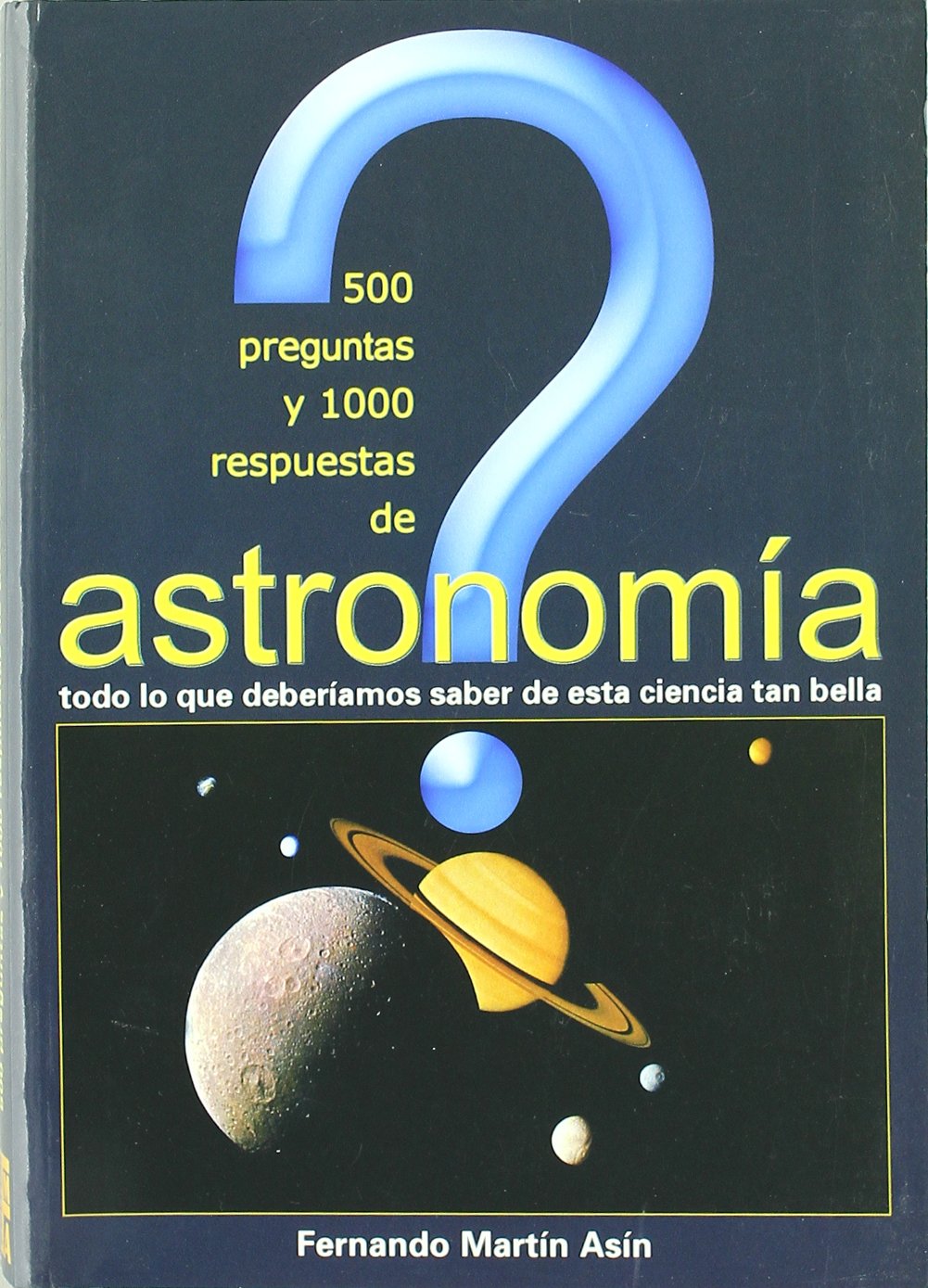 500 preguntas y 1000 respuestas sobre astronomía : todo lo que deberíamos saber de esta ciencia tan bella