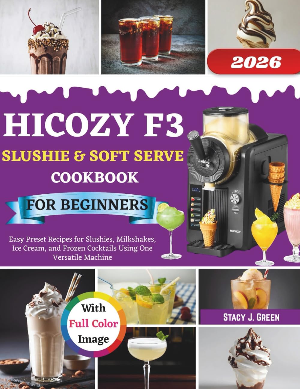 HICOZY F3 Slushie & Soft Serve Cookbook For Beginners: Easy Preset Recipes for Slushies, Milkshakes, Ice Cream, and Frozen Cocktails Using One Versatile Machine