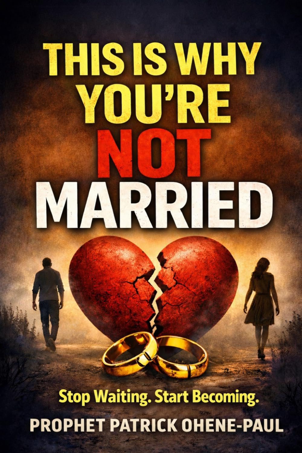 THIS IS WHY YOU'RE NOT MARRIED: Stop Waiting .Start Becoming