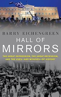Hall of Mirrors: The Great Depression, the Great Recession, and the Uses-and Misuses-of History