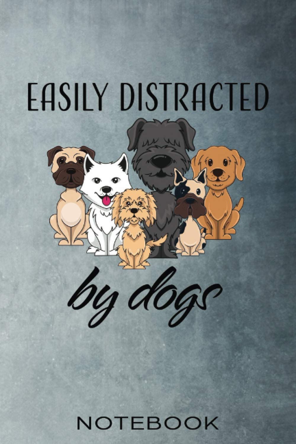 Easily Distracted by Dogs: 6x9 Notebook with 120 lined pages for Dog Lovers, Pet Owners, Dog Moms, Dog Dads and Kids or Teens (Journal, Diary)