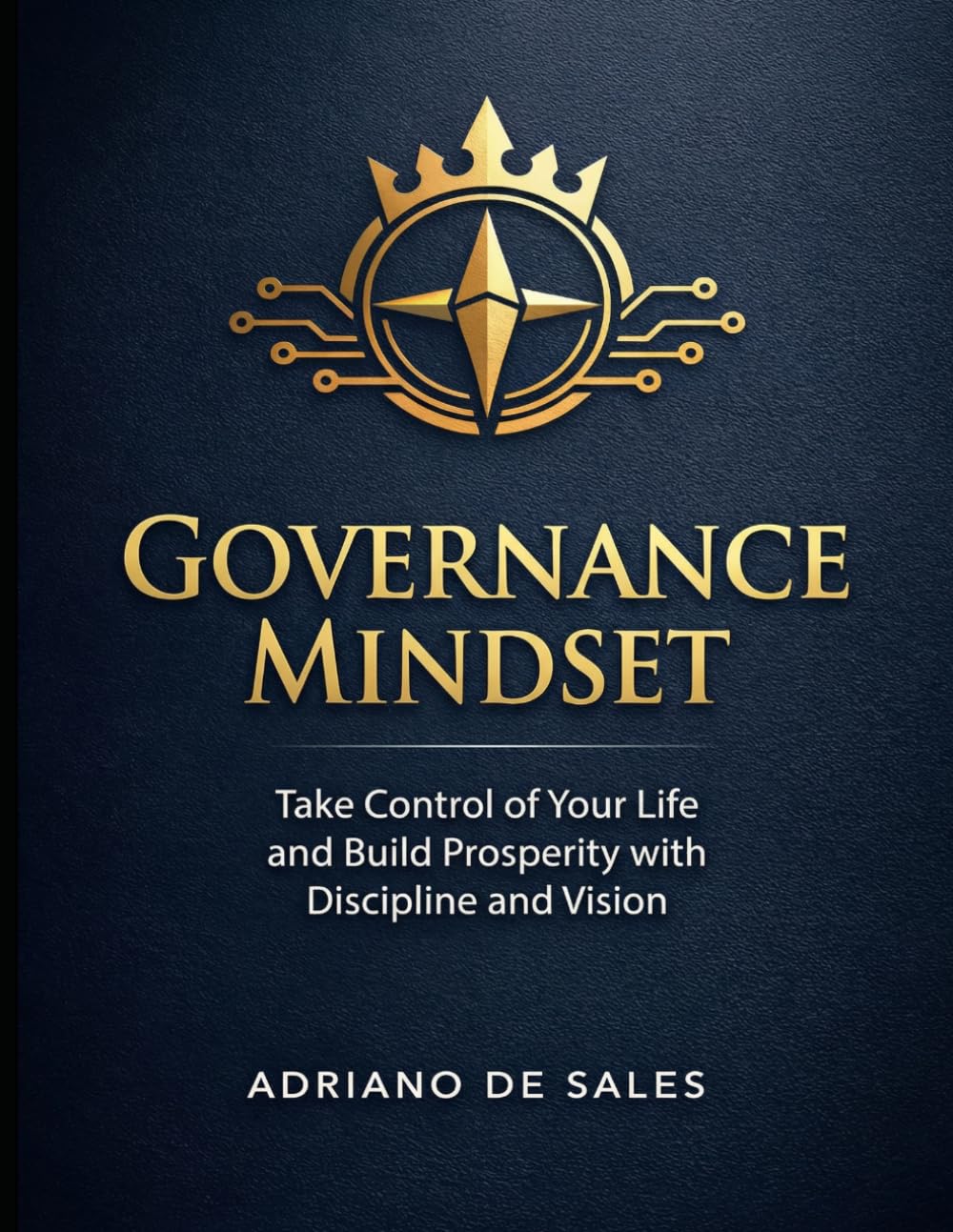 Governance Mindset: Take Control of Your Life and Build Prosperity with Discipline and Vision