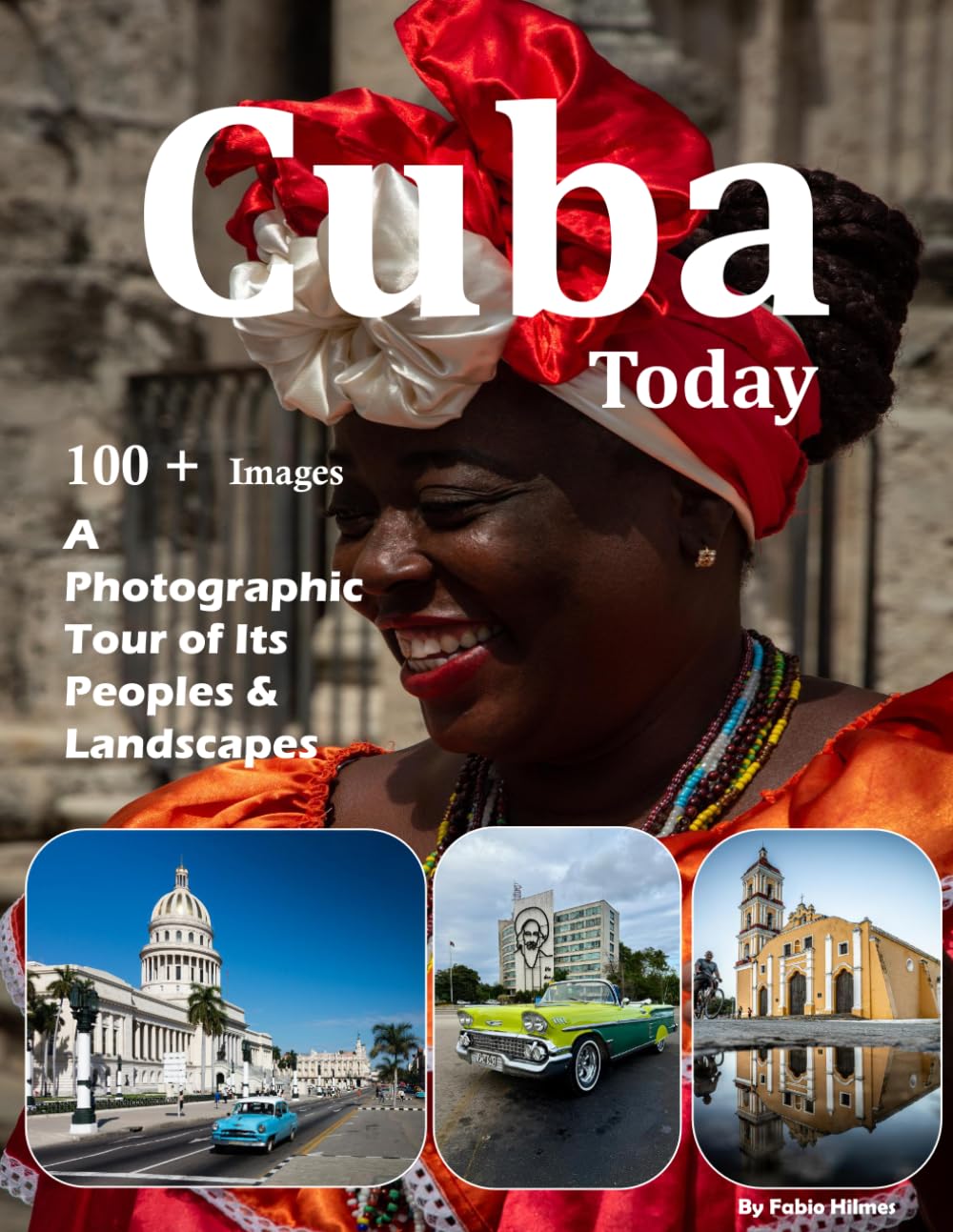 Cuba Today: A Photographic Tour of Its People & Landscapes – Also see Havana, Trinidad, Viñales Valley, Vintage Cars, Malecón and much more (Travel Coffee Table Books)