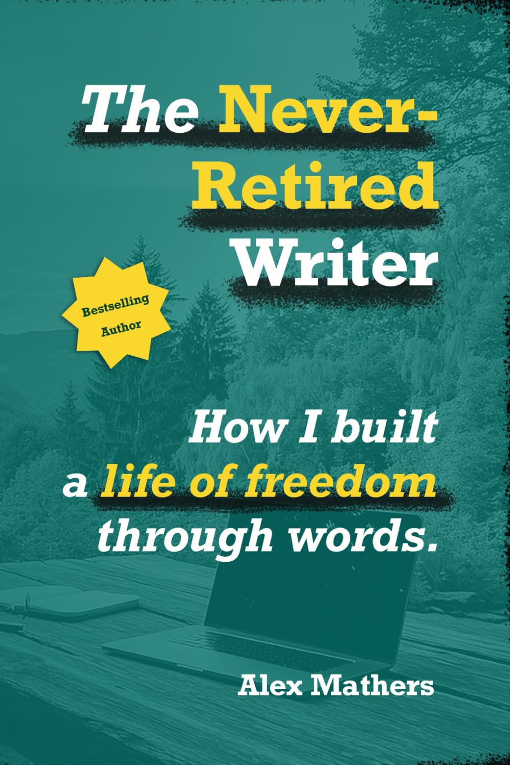 The Never-Retired Writer: How I Built a Life of Freedom Through Words