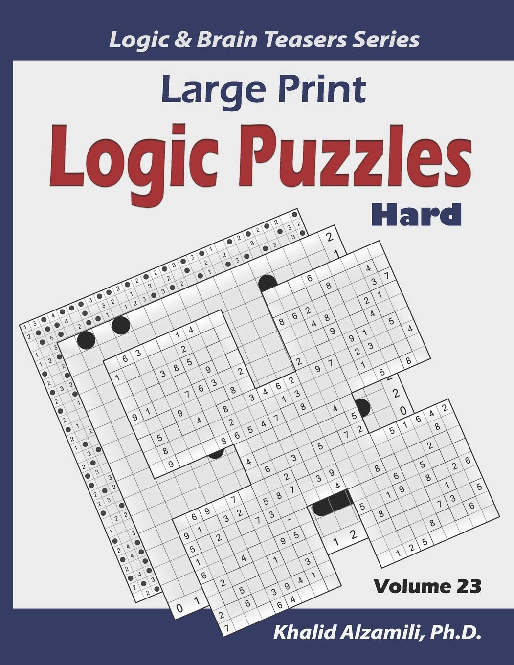Large Print Logic Puzzles: 100 Hard Variety Puzzles (Kakuro, Samurai Sudoku, Battleships, Hakyuu, Minesweeper, Hitori, Samurai Jigsaw Sudoku, ... 16x16): 23 (Logic & Brain Teasers Series)