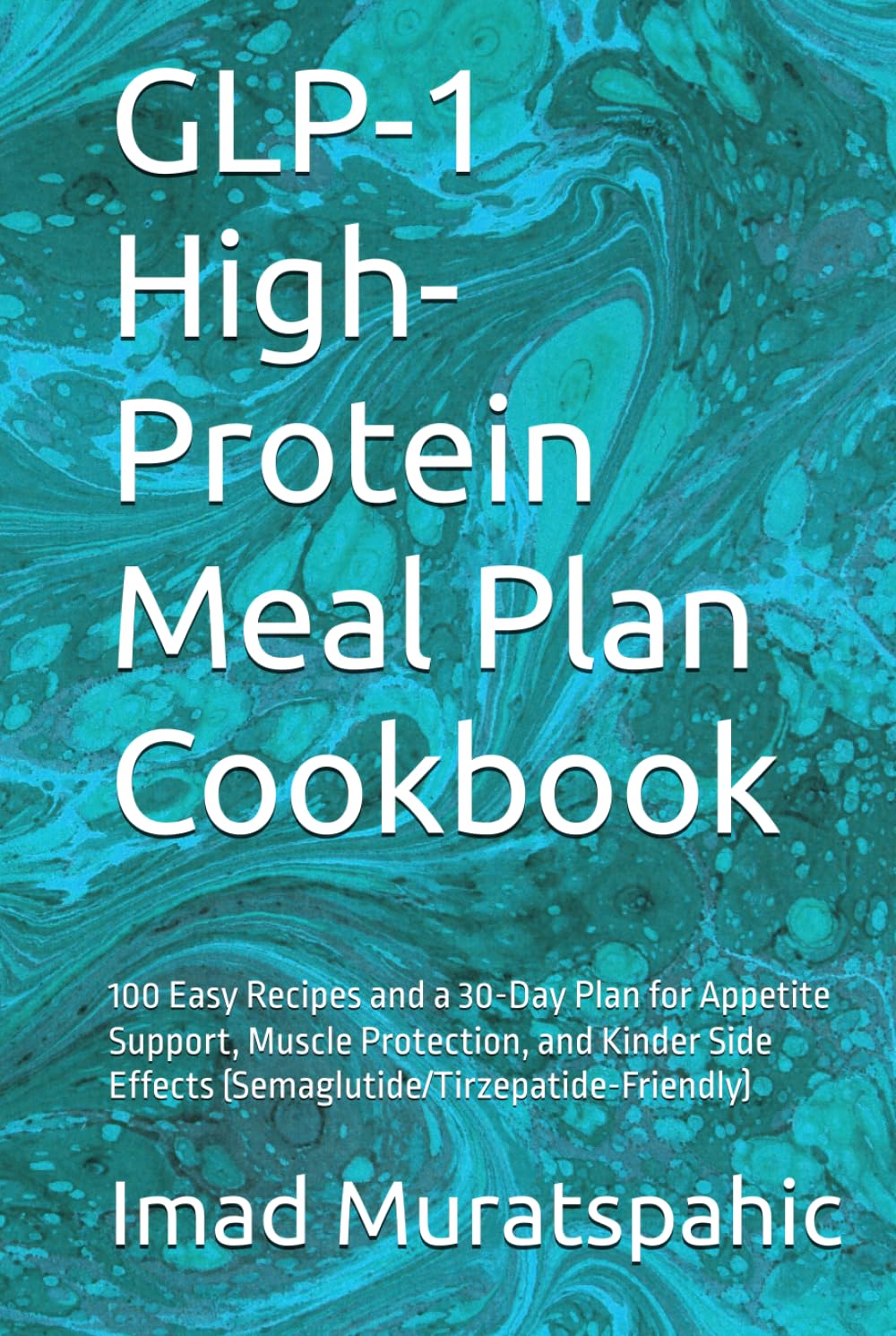GLP-1 High-Protein Meal Plan Cookbook: 100 Easy Recipes and a 30-Day Plan for Appetite Support, Muscle Protection, and Kinder Side Effects (Semaglutide/Tirzepatide-Friendly)