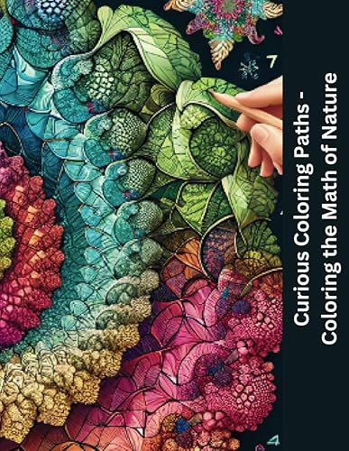 Curious Coloring Paths - Coloring the Math of Nature: Fibonacci Sequence, Symmetry, Fractals, Pattern Formation, Chaos Theory &amp; Other Just for Fun Stuff