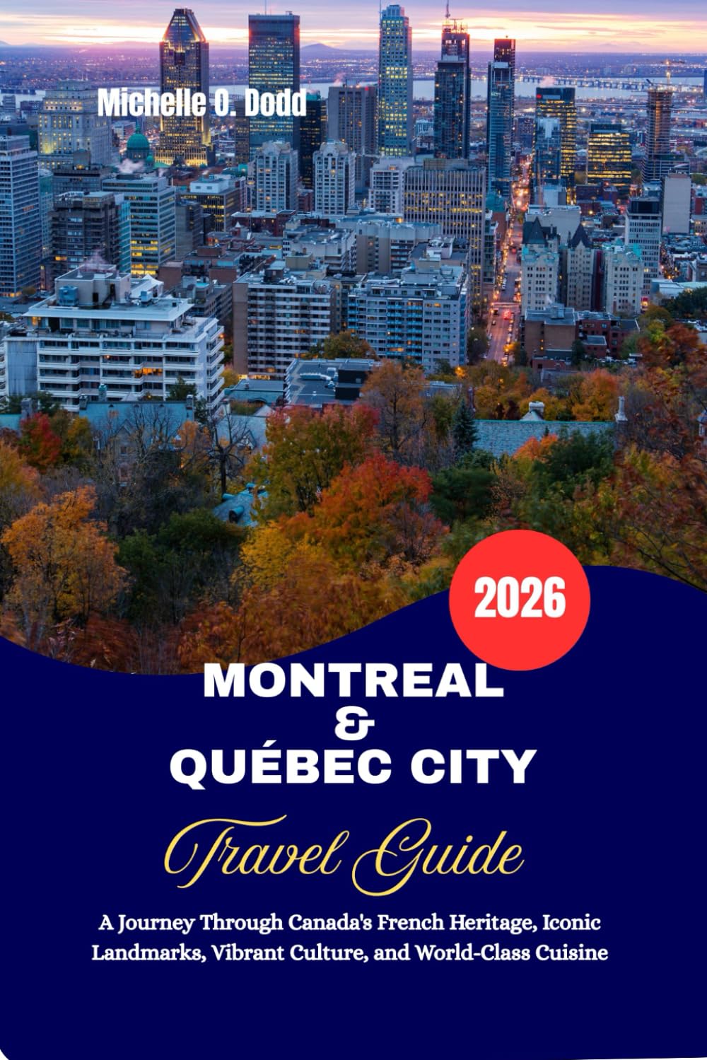 MONTREAL & QUÉBEC CITY Travel Guide 2026: A Journey Through Canada’s French Heritage, Iconic Landmarks, Vibrant Culture, and World-Class Cuisine