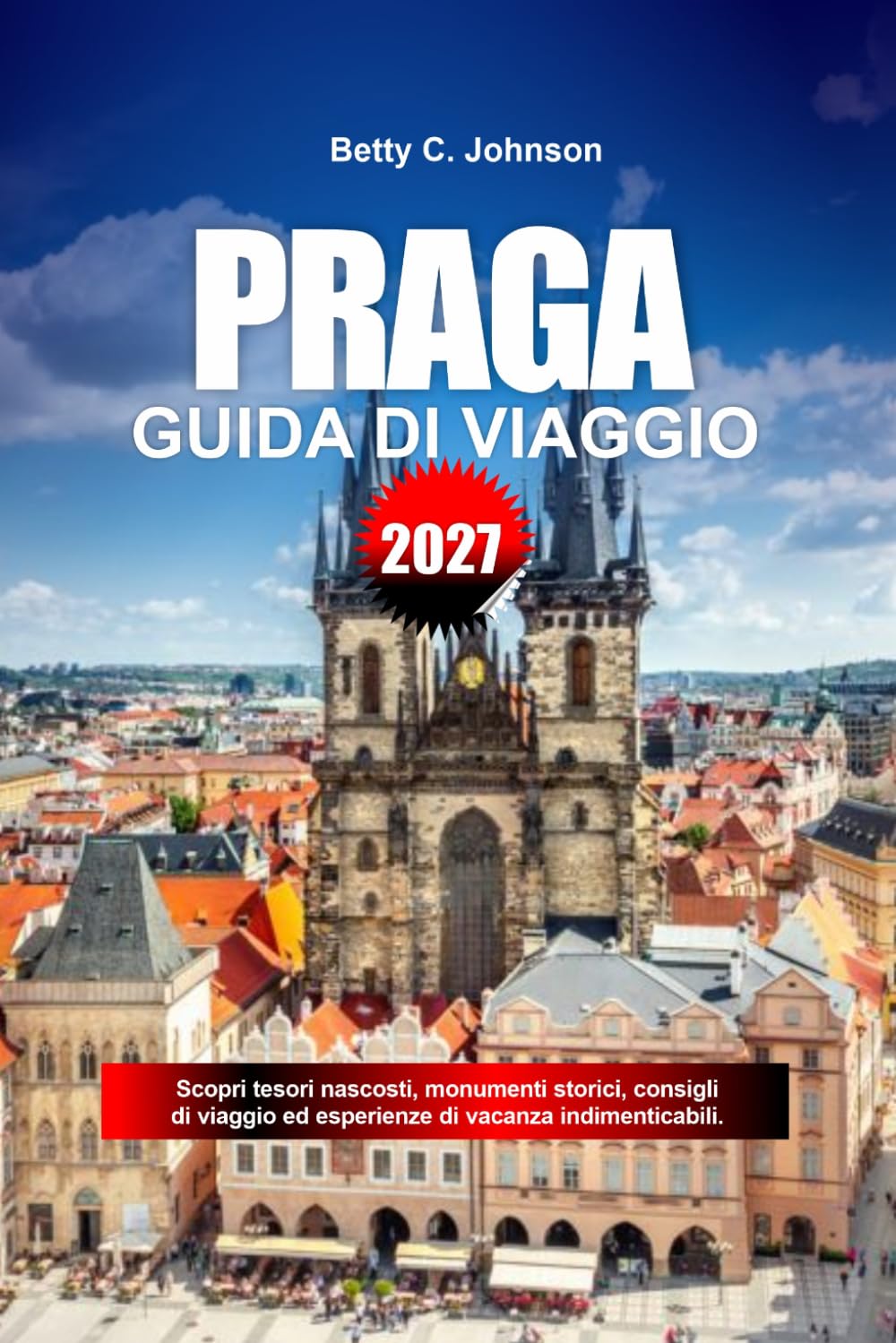 GUIDA DI VIAGGIO PRAGA 2027: Scopri gemme nascoste, monumenti storici, consigli di viaggio ed esperienze di vacanza indimenticabili