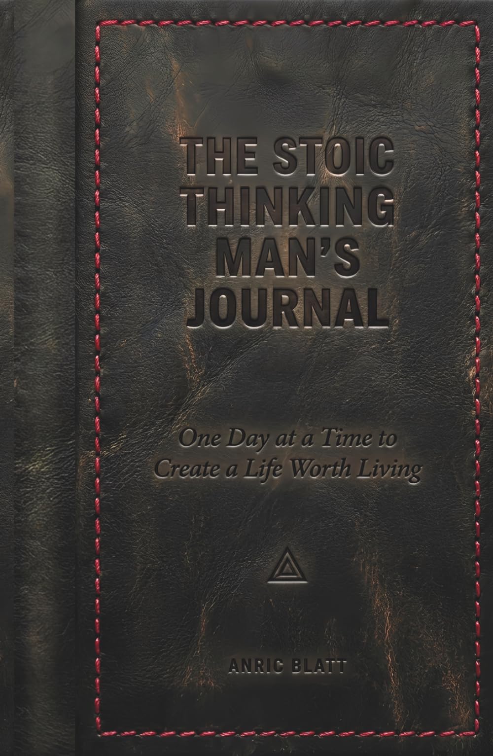 The Stoic Thinking Man's Journal: One Day at a Time to Create a Life Worth Living