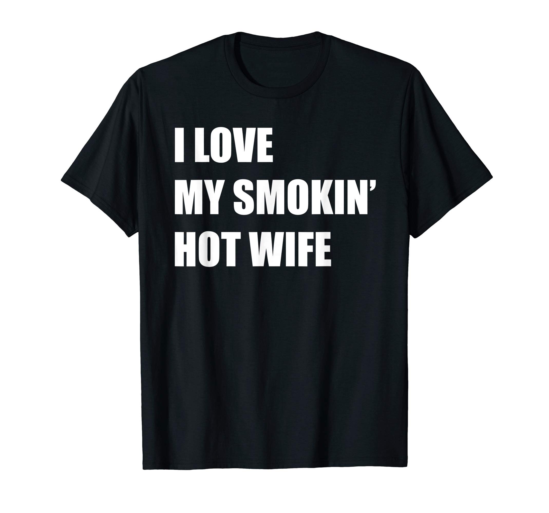 I Love My Smokin' Hot Wife Funny T-Shirt